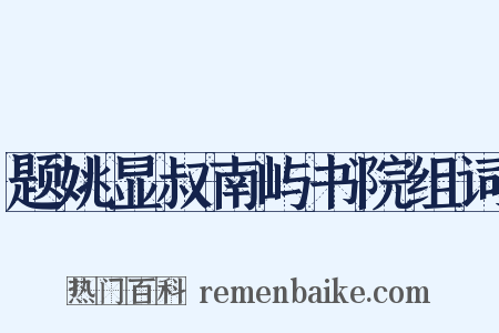 题姚显叔南屿书院组词是什么意思的图片